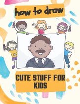 How to Draw Cute Stuff for Kids