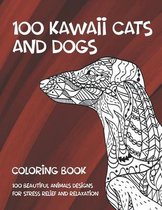 100 Kawaii Cats and Dogs - Coloring Book - 100 Beautiful Animals Designs for Stress Relief and Relaxation