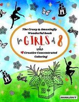 The Crazy & Amazingly Wonderful Book of Creative Concentrated Coloring: for Girls of 8