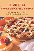 Fruit Pies, Cobblers & Crisps: All Tasty Recipes Of Southern Fruit Desserts