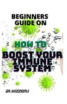 Beginners Guide on How to Boost Your Immune System