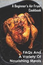 A Beginner's Air Fryer Cookbook: FAQs and A Variety of Nourishing Meals