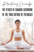 Practicing Samadhi: The Stages Of Samadhi According To The Yoga Sutras Of Patanjali