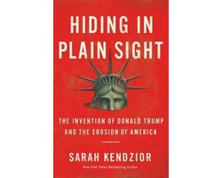 Hiding in Plain Sight : The Invention of Donald Trump and the Erosion of America