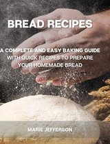 Bread Recipes: A Complete and Easy Baking Guide with Quick Recipes to Prepare Your Homemade Bread, Including Tips and Tricks for a Better Final Product and to Save Money