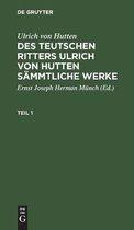 Ulrich Von Hutten: Des Teutschen Ritters Ulrich Von Hutten S�mmtliche Werke. Teil 1