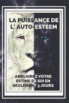 LA PUISSANCE DE L' AUTO-ESTEEM Ameliorez votre estime de soi en seulement 3 jours!!!