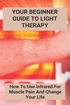 Your Beginner Guide To Light Therapy: How To Use Infrared For Muscle Pain And Change Your Life