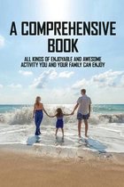A Comprehensive Book: All Kinds Of Enjoyable And Awesome Activity You And Your Family Can Enjoy
