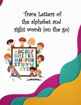 trace letters of the alphabet and sight words (on the go): Practice Handwriting Workbook for Kindergarten and Kids Ages 3-5 Reading And Writing