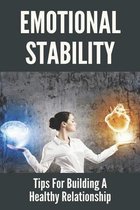 Emotional Stability: Tips For Building A Healthy Relationship