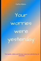 Your worries were yesterday