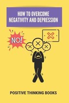 How To Overcome Negativity And Depression: Positive Thinking Books