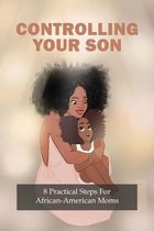 Controlling Your Son: 8 Practical Steps For African-American Moms