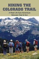 Hiking The Colorado Trail: A Real-Life Epic Adventure Between Dad & Son