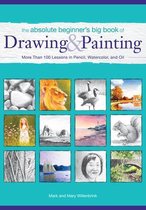 The Absolute Beginner's Big Book of Drawing and Painting