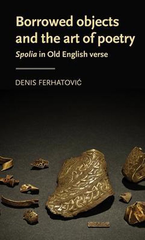 Borrowed objects and the art of poetry Spolia in Old English verse Manchester Medieval Literature and Culture