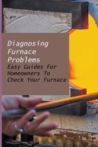 Diagnosing Furnace Problems: Easy Guides For Homeowners To Check Your Furnace