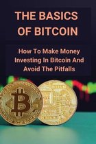 The Basics Of Bitcoin: How To Make Money Investing In Bitcoin And Avoid The Pitfalls: Make Money In Bitcoin