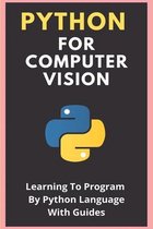 Python For Computer Vision: Learning To Program By Python Language With Guides