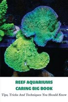 Reef Aquariums Caring Big Book: Tips, Tricks And Techniques You Should Know