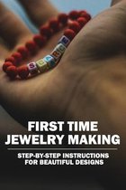 First Time Jewelry Making: Step-By-Step Instructions For Beautiful Designs: Wire Wrapping The Basics And Beyond