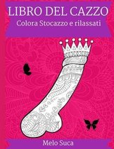 Libro del Cazzo, Colora Stocazzo e Rilassati: Colora Sto Cazzo, Un Libro Da Colorare per Adulti, Cazzi Da Colorare, Antistress per Adulti, Disegni E M