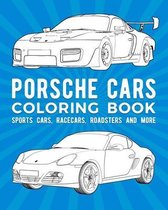 Porsche Cars Coloring Book: Sports Cars, Racecars, Roadsters And More