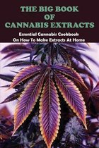 The Big Book Of Cannabis Extracts: Essential Cannabis Cookbook On How To Make Extracts At Home