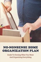 No-Nonsense Home Organization Plan: Guide To Owning What You Want And Organizing Everything