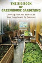 The Big Book Of Greenhouse Gardening: Growing Food And Flowers In Your Greenhouse Or Sunspace