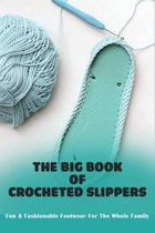 The Big Book Of Crocheted Slippers: Fun & Fashionable Footwear For The Whole Family