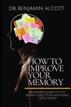 How to Improve Your Memory: Beginners Guide To The Never-Forgetting-Anything Tips & Tricks!