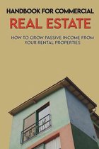 Handbook For Commercial Real Estate: How To Grow Passive Income From Your Rental Properties