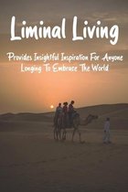 Liminal Living: Provides Insightful Inspiration For Anyone Longing To Embrace The World: Memoir Book