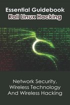 Essential Guidebook Kali Linux Hacking: Network Security, Wireless Technology And Wireless Hacking