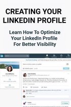 Creating Your LinkedIn Profile: Learn How To Optimize Your LinkedIn Profile For Better Visibility