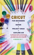 Cricut: 4 BOOKS IN 1: FOR BEGINNERS + MAKER + PROJECT IDEAS + EXPLORE AIR: A Complete Guide to Master all the Secrets of Your