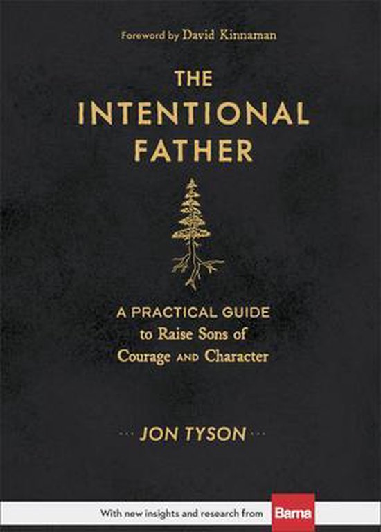 The Intentional Father – A Practical Guide to Raise Sons of Courage and Character
