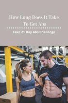 How Long Does It Take To Get Abs: Take 21 Day Abs Challenge