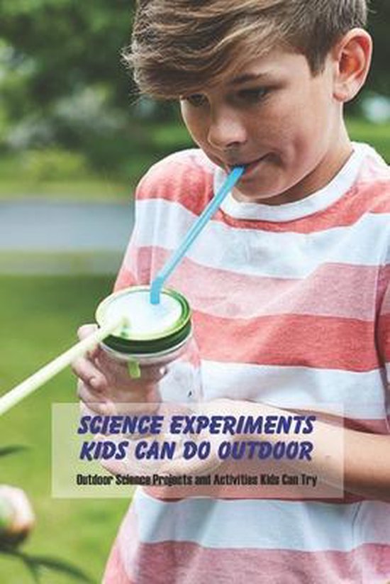 Science Experiments Kids Can Do Outdoor Outdoor Science Projects and