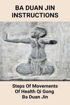 Ba Duan Jin Instructions: Steps Of Movements Of Health Qi Gong, Ba Duan Jin