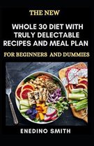 The New Whole 30 Diet With Truly Delectable Recipes And Meal Plan For Beginners And Dummies