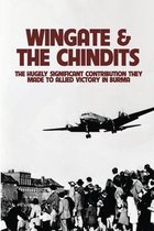 Wingate & The Chindits: The Hugely Significant Contribution They Made To Allied Victory In Burma