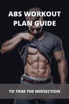 Abs Workout Plan Guide: To Trim The Midsection