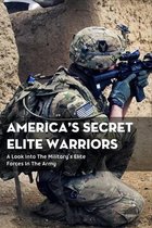 America's Secret Elite Warriors: A Look Into The Military's Elite Forces In The Army