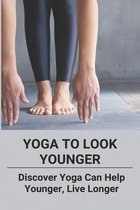 Yoga To Look Younger: Discover Yoga Can Help Younger, Live Longer