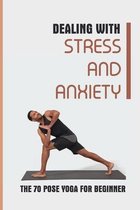 Dealing With Stress And Anxiety: The 70 Pose Yoga For Beginner