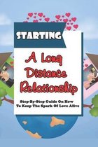 Starting A Long Distance Relationship: Step-By-Step Guide On How To Keep The Spark Of Love Alive