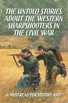 The Untold Stories About The Western Sharpshooters In The Civil War: A Must-Read For History Avid